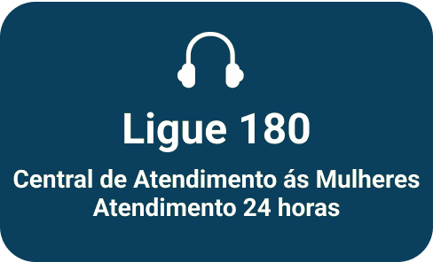 Ligue 180 – Central de Atendimento às Mulheres – Atendimento 24 horas